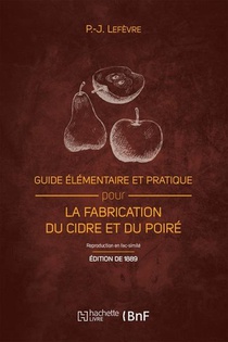 Guide Elementaire Et Pratique Pour La Fabrication Du Cidre Et Du Poire (edition 1889) 