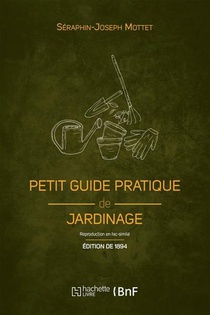 Petit Guide Pratique De Jardinage : Creation Et Entretien D'un Petit Jardin (edition 1894) 