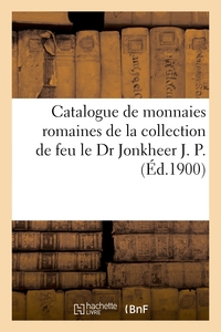Catalogue De Monnaies Romaines De La Collection De Feu Le Dr Jonkheer J. P. - Catalogue De Medailles 