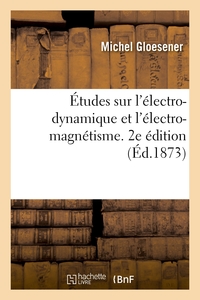 Etudes Sur L'electro-dynamique Et L'electro-magnetisme. 2e Edition - Importance Du Principe Du Renve 