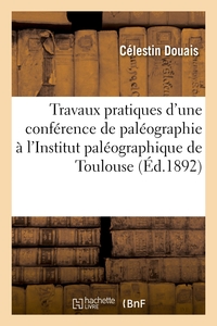 Travaux Pratiques D'une Conference De Paleographie A L'institut Paleographique De Toulouse 