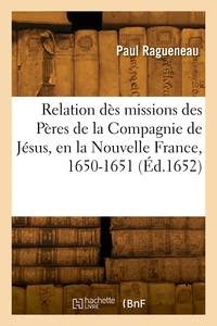 Relation Des Missions Des Peres De La Compagnie De Jesus, En La Nouvelle France, 1650-1651 