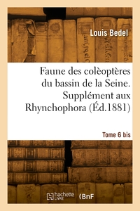 Faune Des Coleopteres Du Bassin De La Seine. Tome 6 Bis. Supplement Aux Rhynchophora 