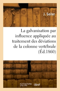 De La Galvanisation Par Influence Appliquee Au Traitement Des Deviations De La Colonne Vertebrale - 
