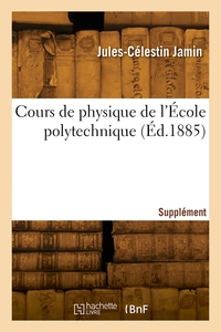 Cours De Physique De L'ecole Polytechnique. Supplement 1 