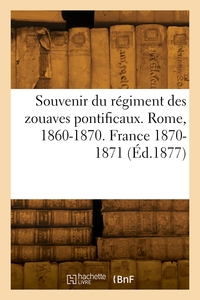 Souvenir Du Regiment Des Zouaves Pontificaux. Rome, 1860-1870. France 1870-1871 