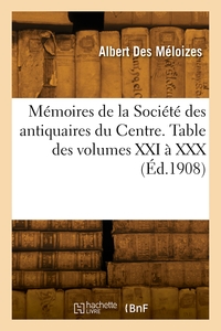Memoires De La Societe Des Antiquaires Du Centre. Table Des Volumes Xxi A Xxx 