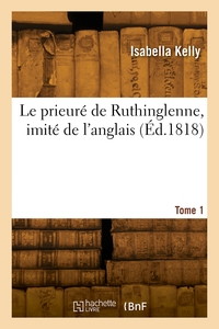 Le Prieure De Ruthinglenne, Imite De L'anglais. Tome 1 