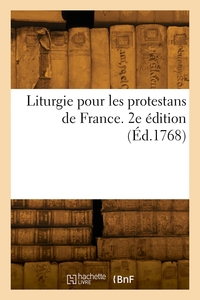 Liturgie Pour Les Protestans De France. 2e Edition 