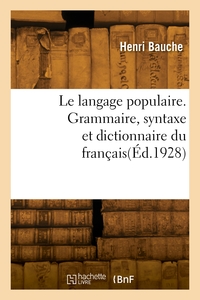 Le Langage Populaire. Grammaire, Syntaxe Et Dictionnaire Du Francais 