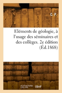 Elements De Geologie, A L'usage Des Seminaires Et Des Colleges. 2e Edition 