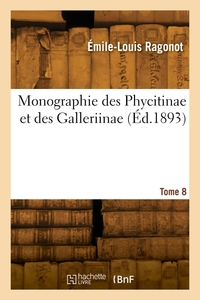 Monographie Des Phycitinae Et Des Galleriinae. Tome 8 