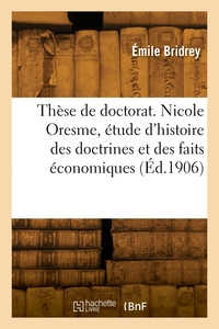 These De Doctorat. Nicole Oresme, Etude D'histoire Des Doctrines Et Des Faits Economiques 