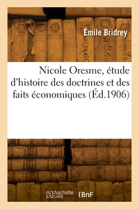 Nicole Oresme, Etude D'histoire Des Doctrines Et Des Faits Economiques 
