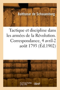 La Tactique Et La Discipline Dans Les Armees De La Revolution. Correspondance, 4 Avril-2 Aout 1793 