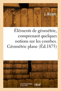 Elements De Geometrie, Comprenant Quelques Notions Sur Les Courbes. Geometrie Plane 