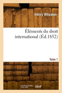 Elements Du Droit International. Tome 1 