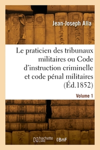 Le Praticien Des Tribunaux Militaires. Volume 1 