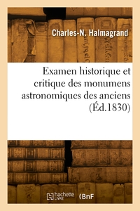 Examen Historique Et Critique Des Monumens Astronomiques Des Anciens 