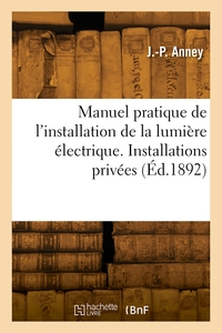 Manuel Pratique De L'installation De La Lumiere Electrique. Installations Privees 