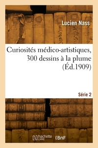 Curiosites Medico-artistiques, 300 Dessins A La Plume. Serie 2 