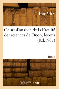Cours De La Faculte Des Sciences De Dijon. Lecons Sur Les Theories Generales De L'analyse. Tome I 