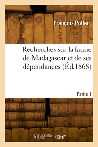 Recherches Sur La Faune De Madagascar Et De Ses Dependances. Partie 1 