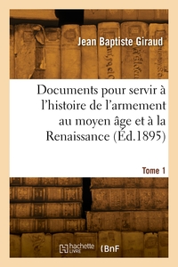Documents Pour Servir A L'histoire De L'armement Au Moyen Age Et A La Renaissance. Tome 1 