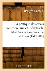 La Pratique Des Essais Commerciaux Et Industriels. Matieres Organiques. 2e Edition 