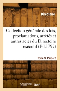 Collection Generale Des Lois, Proclamations, Arretes Et Autres Actes Du Directoire Executif 