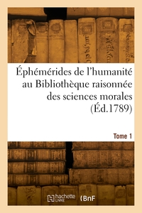 Ephemerides De L'humanite Au Bibliotheque Raisonnee Des Sciences Morales. Tome 1 