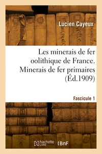 Les Minerais De Fer Oolithique De France. Minerais De Fer Primaires. Fascicule 1 