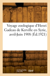 Voyage Zoologique D'henri Gadeau De Kerville En Syrie, Avril-juin 1908 