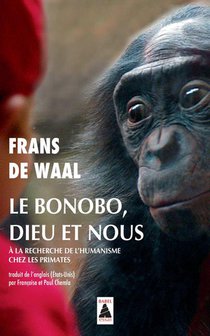 Le Bonobo, Dieu Et Nous ; A La Recherche De L'humanisme Chez Les Primates 