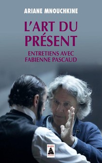L'art Du Present : Entretiens Avec Fabienne Pascaud 