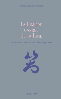 La Lumiere Carree De La Lune ; Jin Shin Jyutsu, Une Medecine Traditionnelle Japonaise 