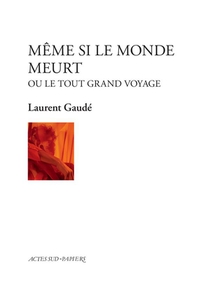 Meme Si Le Monde Meurt : Ou Le Tout Grand Voyage 