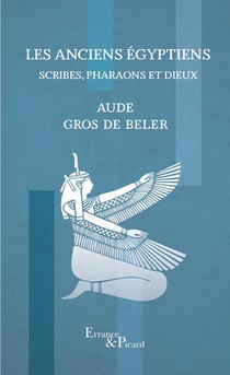 Les Anciens Egyptiens : Scribes, Pharaons Et Dieux 