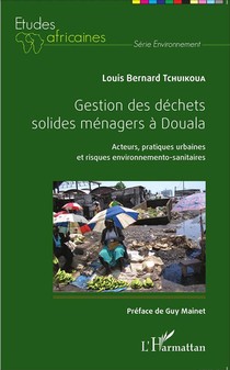 Gestion De Dechets Solides Menagers A Douala ; Acteurs, Pratiques Urbaines Et Risques Environnementos-sanitaires 