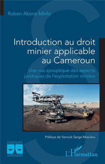 Introduction Au Droit Minier Applicable Au Cameroun : Une Vue Synoptique Des Aspects Juridiques De L'exploitation Miniere 