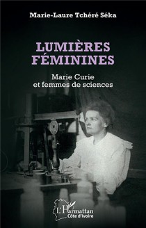 Lumieres Feminines : Marie Curie Et Femmes De Sciences 
