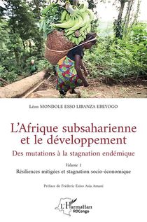 L'afrique Subsaharienne Et Le Developpement, Des Mutations A La Stagnation Endemique Tome 1 : Resiliences Mitigees Et Stagnation Socio-economique 