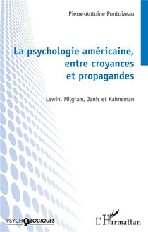 La Psychologie Americaine, Entre Croyances Et Propagandes : Lewin, Milgram, Janis Et Kahneman 