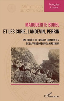 Marguerite Borel Et Les Curie, Langevin, Perrin : Une Societe De Savants Humanistes, De L'affaire Dreyfus A Hiroshima 