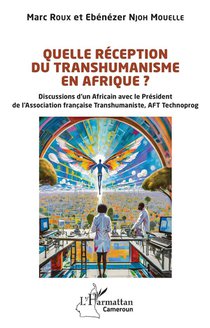 Quelle Reception Du Transhumanisme En Afrique ? Discussions D'un Africain Avec Le President De L'association Francaise Transhumaniste, Aft Technoprog 