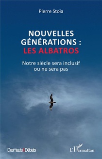 Nouvelles Generations : Les Albatros : Notre Siecle Sera Inclusif Ou Ne Sera Pas 
