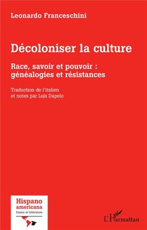 Decoloniser La Culture : Race, Savoir Et Pouvoir : Genealogies Et Resistances 