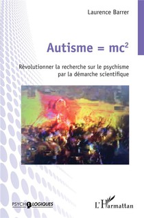 Autisme =mc2 : Revolutionner La Recherche Sur Le Psychisme Par La Demarche Scientifique 