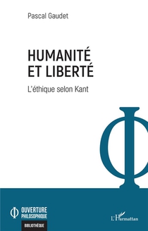 Humanite Et Liberte : L'ethique Selon Kant 