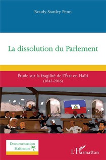 La Dissolution Du Parlement : Etude Sur La Fragilite De L'etat En Haiti (1843-2016) 